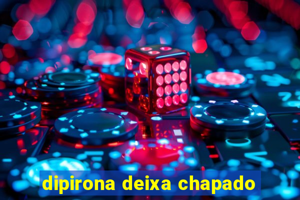 dipirona deixa chapado